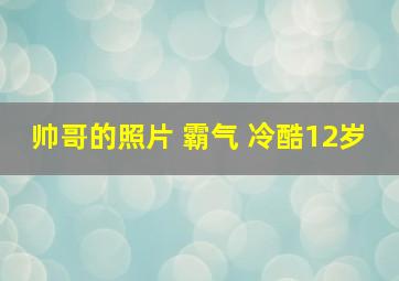 帅哥的照片 霸气 冷酷12岁